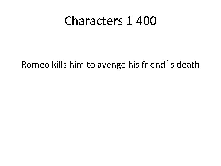 Characters 1 400 Romeo kills him to avenge his friend’s death 