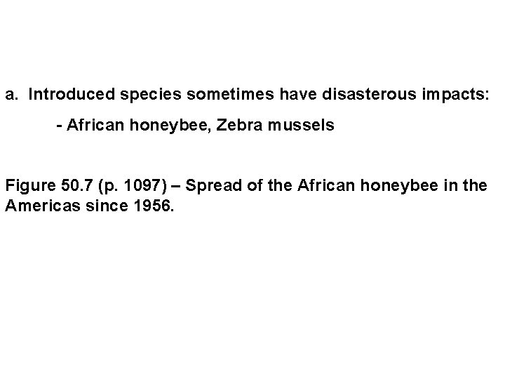 a. Introduced species sometimes have disasterous impacts: - African honeybee, Zebra mussels Figure 50.