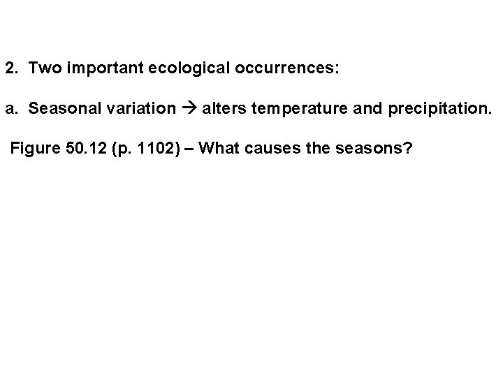 2. Two important ecological occurrences: a. Seasonal variation alters temperature and precipitation. Figure 50.