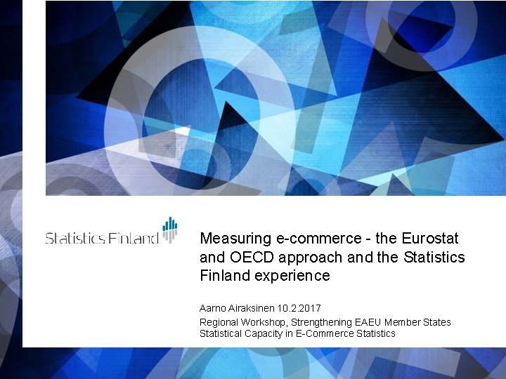 Measuring e commerce the Eurostat and OECD approach and the Statistics Finland experience Aarno
