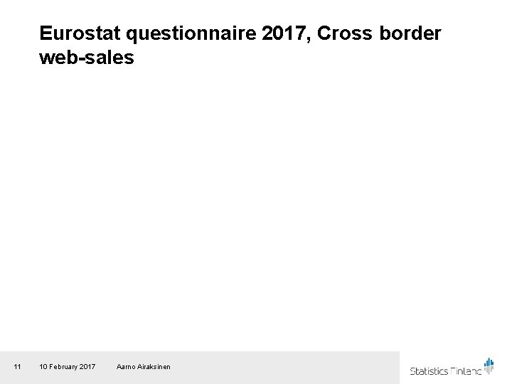 Eurostat questionnaire 2017, Cross border web-sales 11 10 February 2017 Aarno Airaksinen 