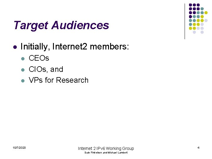 Target Audiences l Initially, Internet 2 members: l l l 10/7/2020 CEOs CIOs, and