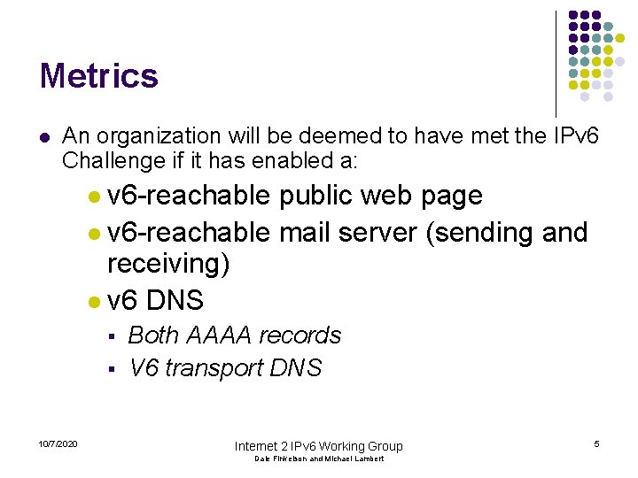 Metrics l An organization will be deemed to have met the IPv 6 Challenge