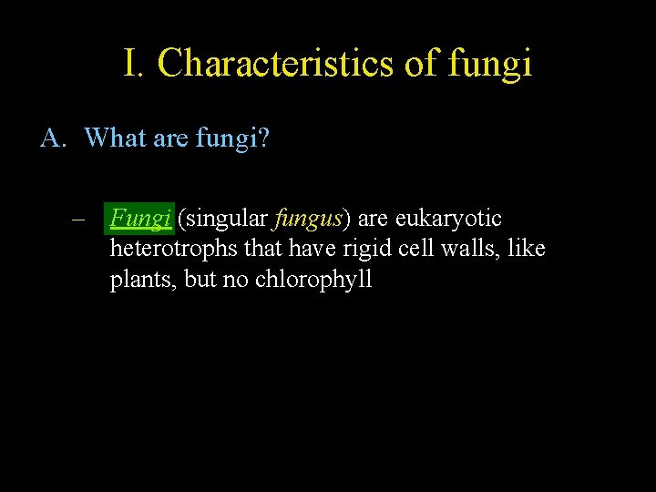 I. Characteristics of fungi A. What are fungi? – Fungi (singular fungus) are eukaryotic