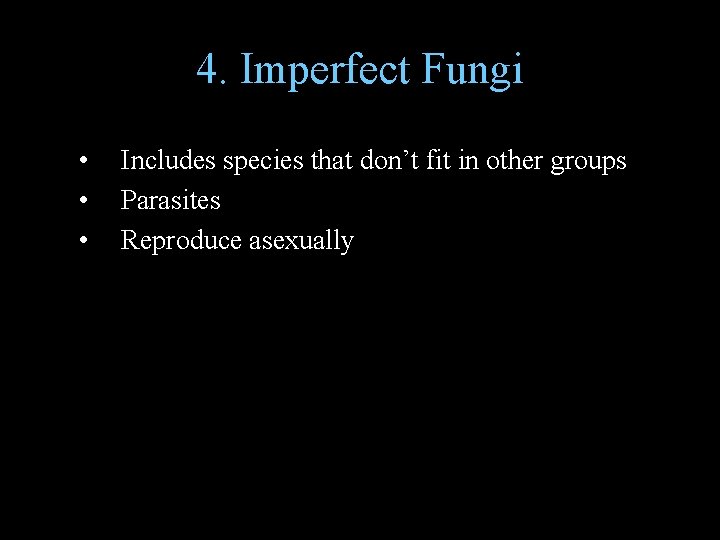 4. Imperfect Fungi • • • Includes species that don’t fit in other groups