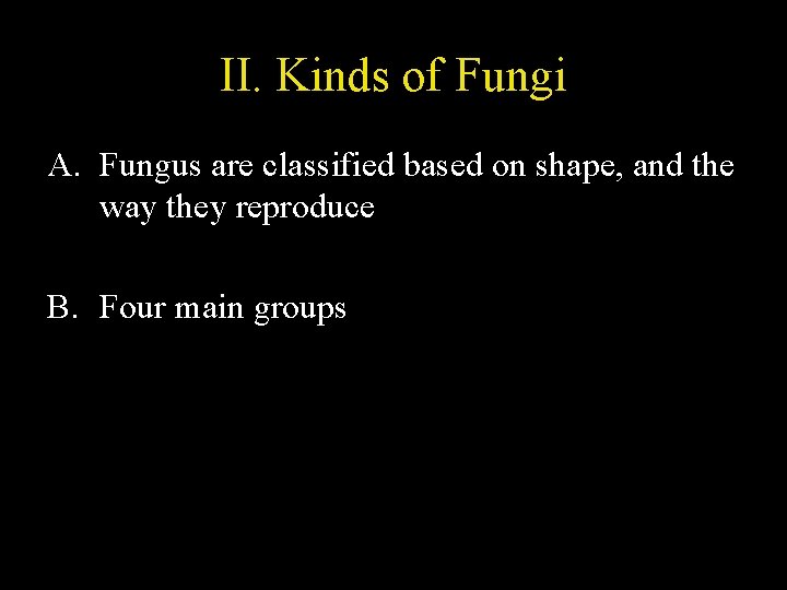 II. Kinds of Fungi A. Fungus are classified based on shape, and the way