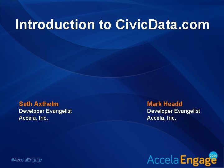 Introduction to Civic. Data. com Seth Axthelm Mark Headd Developer Evangelist Accela, Inc. #Accela.