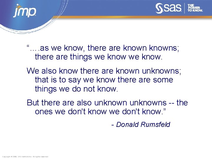 “…. as we know, there are knowns; there are things we know. We also