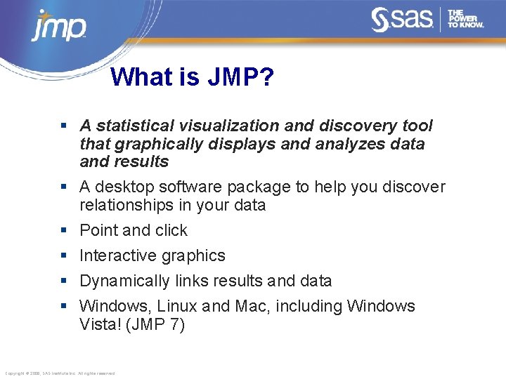 What is JMP? § A statistical visualization and discovery tool that graphically displays and