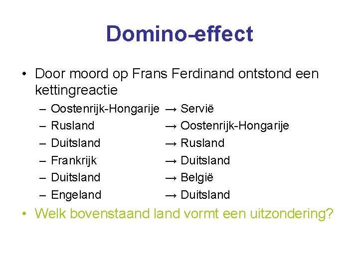 Domino-effect • Door moord op Frans Ferdinand ontstond een kettingreactie – – – Oostenrijk-Hongarije