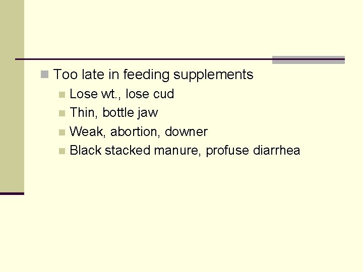 n Too late in feeding supplements n Lose wt. , lose cud n Thin,