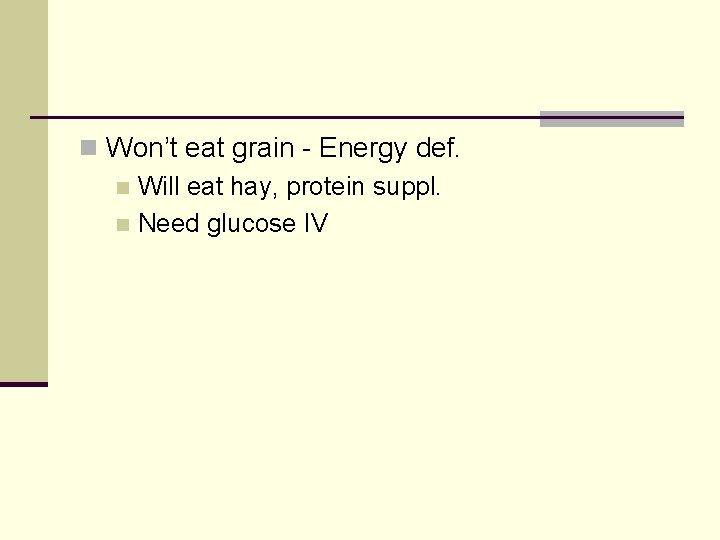 n Won’t eat grain - Energy def. n Will eat hay, protein suppl. n