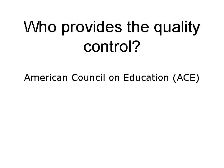 Who provides the quality control? American Council on Education (ACE) 