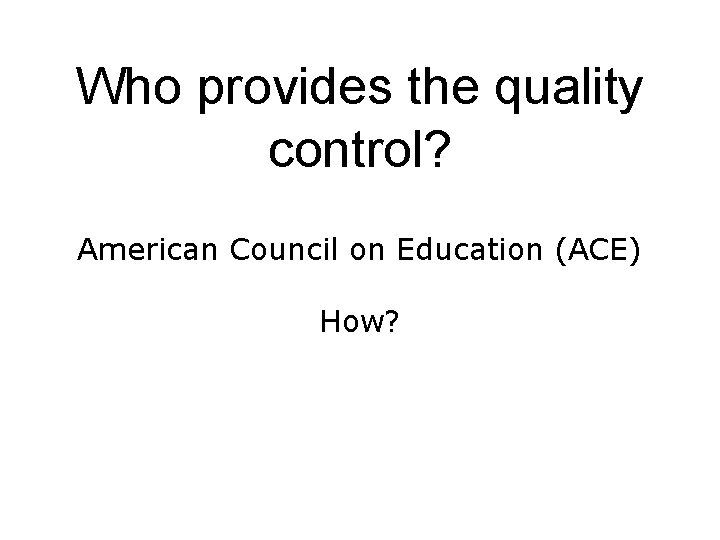 Who provides the quality control? American Council on Education (ACE) How? 