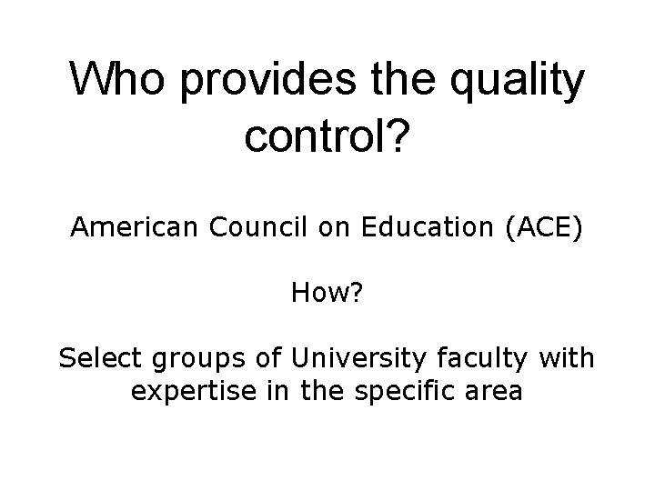 Who provides the quality control? American Council on Education (ACE) How? Select groups of