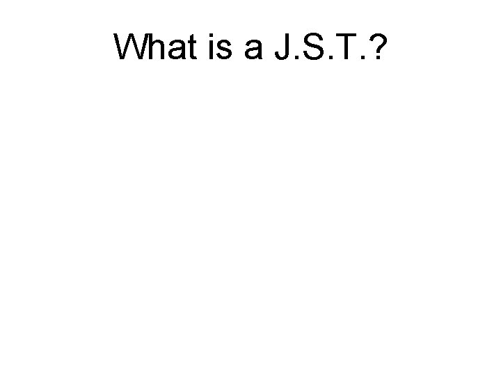 What is a J. S. T. ? 
