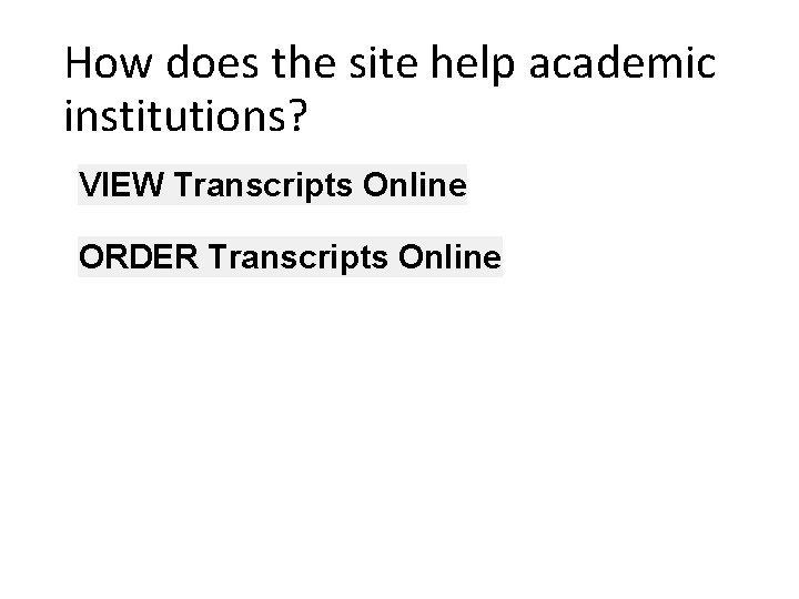 How does the site help academic institutions? VIEW Transcripts Online ORDER Transcripts Online 