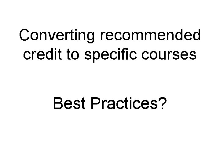 Converting recommended credit to specific courses Best Practices? 