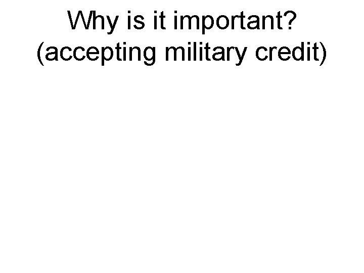 Why is it important? (accepting military credit) 