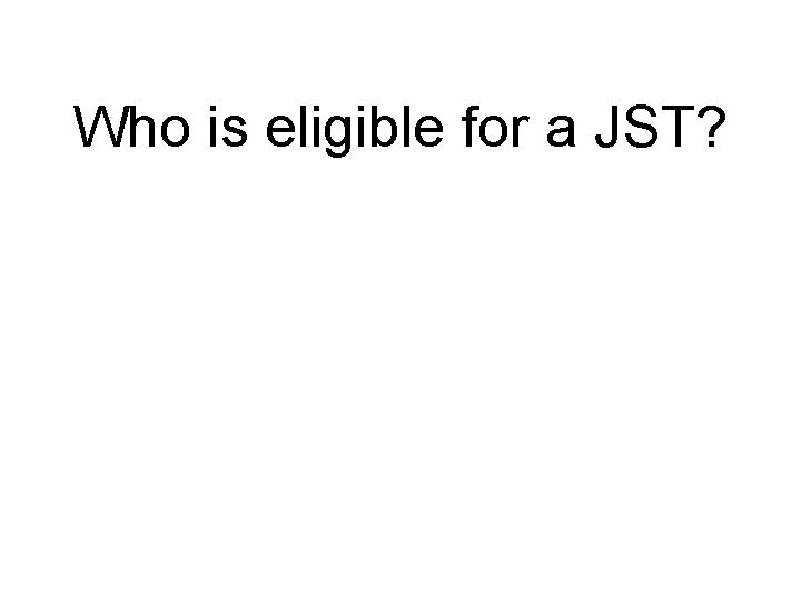 Who is eligible for a JST? 