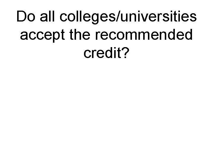 Do all colleges/universities accept the recommended credit? 