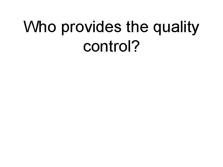 Who provides the quality control? 