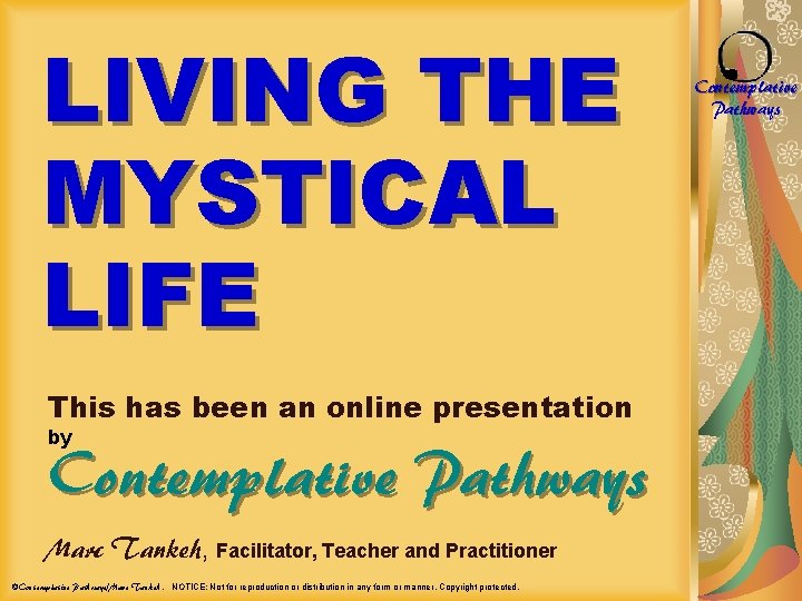 LIVING THE MYSTICAL LIFE This has been an online presentation by Contemplative Pathways Marc