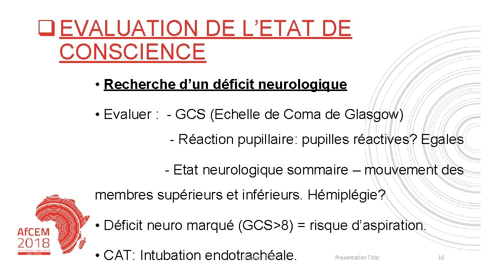 q EVALUATION DE L’ETAT DE CONSCIENCE • Recherche d’un déficit neurologique • Evaluer :