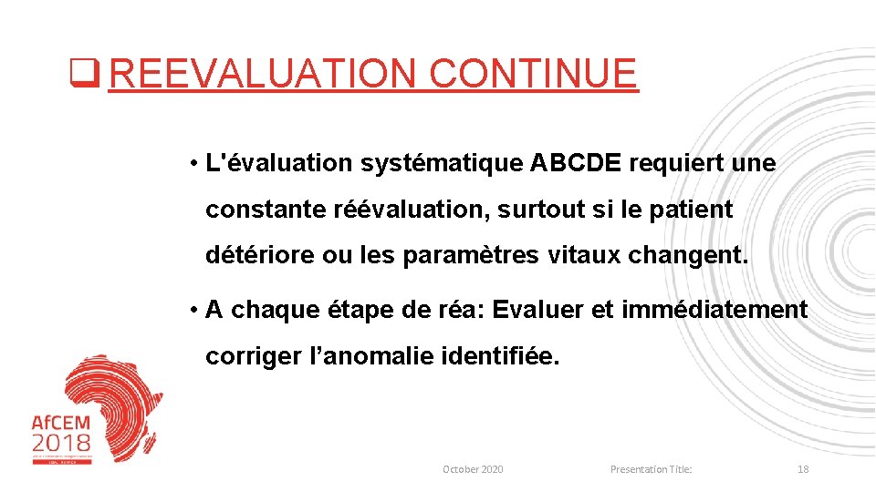 q REEVALUATION CONTINUE • L'évaluation systématique ABCDE requiert une constante réévaluation, surtout si le