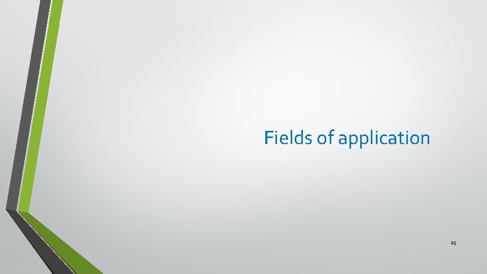 Fields of application 25 