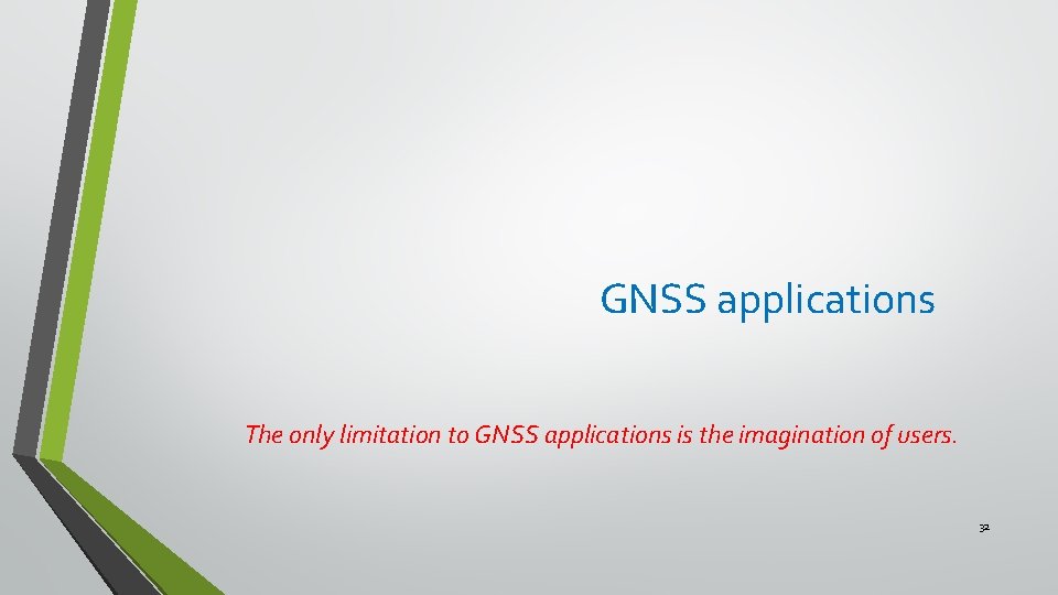 GNSS applications The only limitation to GNSS applications is the imagination of users. 32