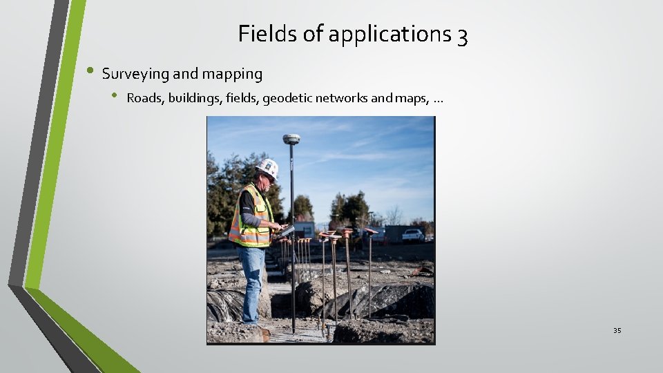 Fields of applications 3 • Surveying and mapping • Roads, buildings, fields, geodetic networks