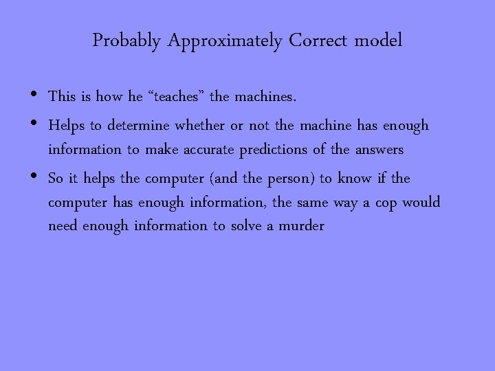 Probably Approximately Correct model • This is how he “teaches” the machines. • Helps