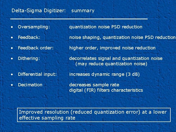 Delta-Sigma Digitizer: summary • Oversampling: quantization noise PSD reduction • Feedback: noise shaping, quantization Delta-Sigma Digitizer: summary • Oversampling: quantization noise PSD reduction • Feedback: noise shaping, quantization