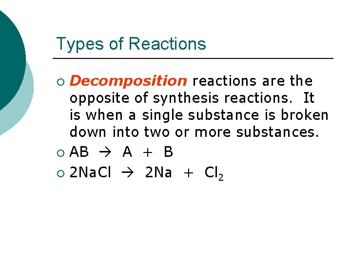 Types of Reactions Decomposition reactions are the opposite of synthesis reactions. It is when