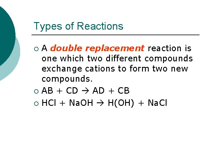 Types of Reactions A double replacement reaction is one which two different compounds exchange
