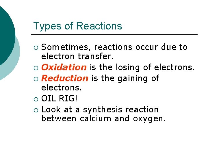 Types of Reactions Sometimes, reactions occur due to electron transfer. ¡ Oxidation is the