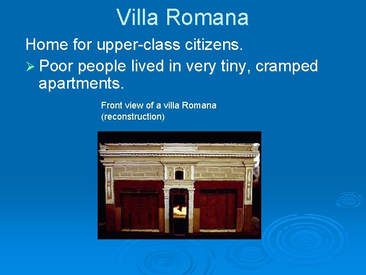 Villa Romana Home for upper-class citizens. Ø Poor people lived in very tiny, cramped