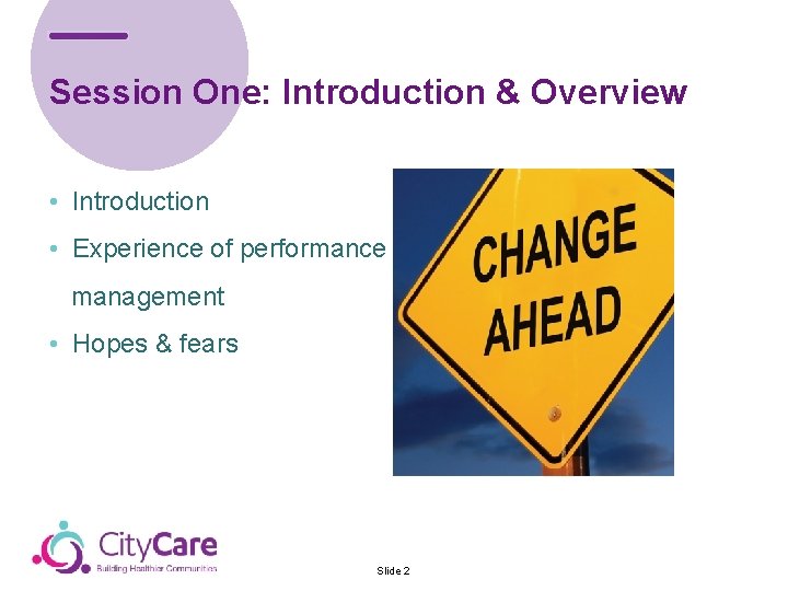 Session One: Introduction & Overview • Introduction • Experience of performance management • Hopes