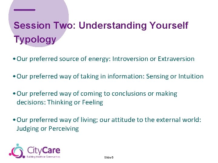 Session Two: Understanding Yourself Typology • Our preferred source of energy: Introversion or Extraversion