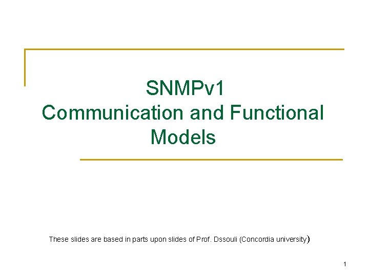 SNMPv 1 Communication and Functional Models These slides are based in parts upon slides