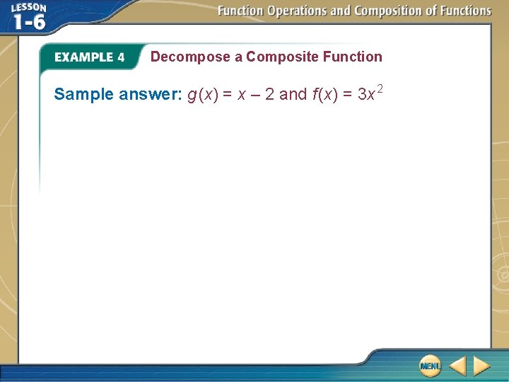 Decompose a Composite Function Sample answer: g (x) = x – 2 and f