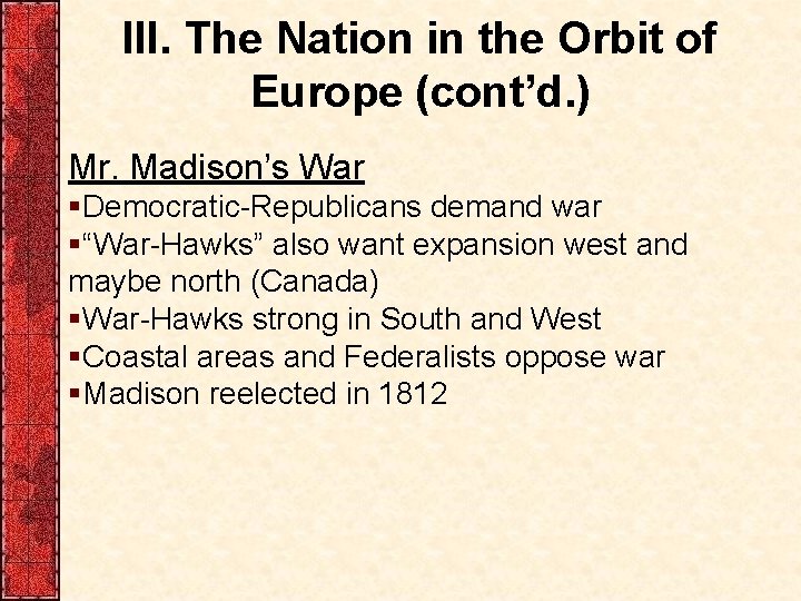III. The Nation in the Orbit of Europe (cont’d. ) Mr. Madison’s War §Democratic-Republicans