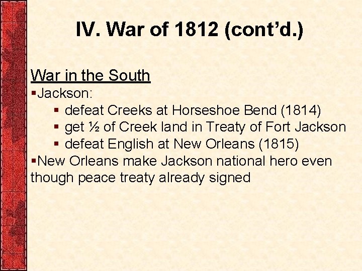 IV. War of 1812 (cont’d. ) War in the South §Jackson: § defeat Creeks