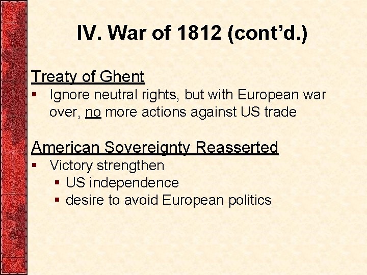 IV. War of 1812 (cont’d. ) Treaty of Ghent § Ignore neutral rights, but