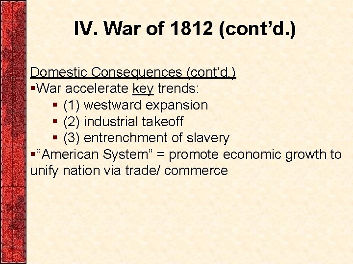 IV. War of 1812 (cont’d. ) Domestic Consequences (cont’d. ) §War accelerate key trends: