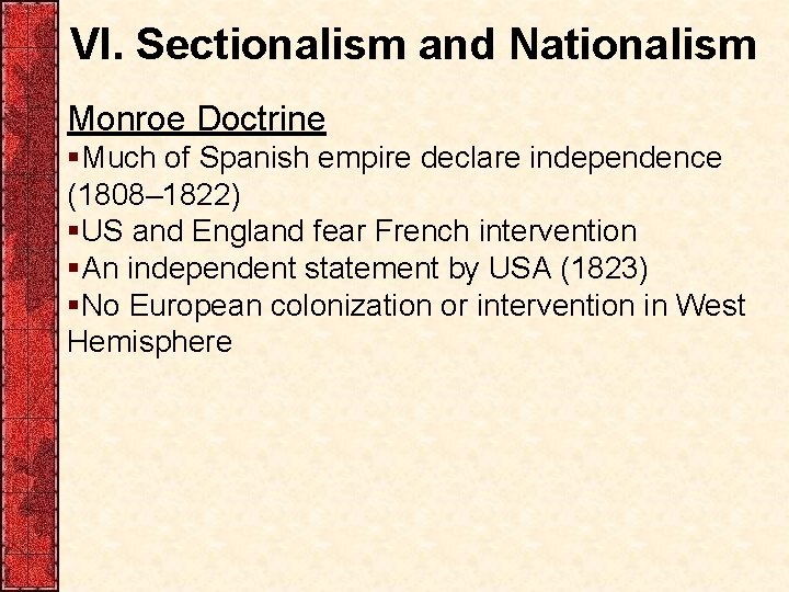 VI. Sectionalism and Nationalism Monroe Doctrine §Much of Spanish empire declare independence (1808– 1822)