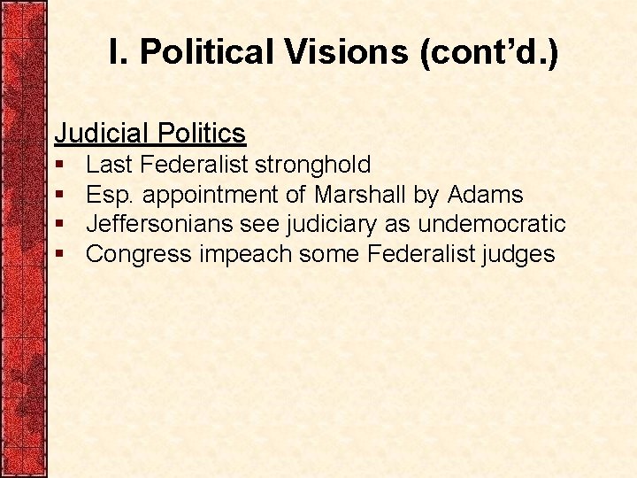 I. Political Visions (cont’d. ) Judicial Politics § § Last Federalist stronghold Esp. appointment