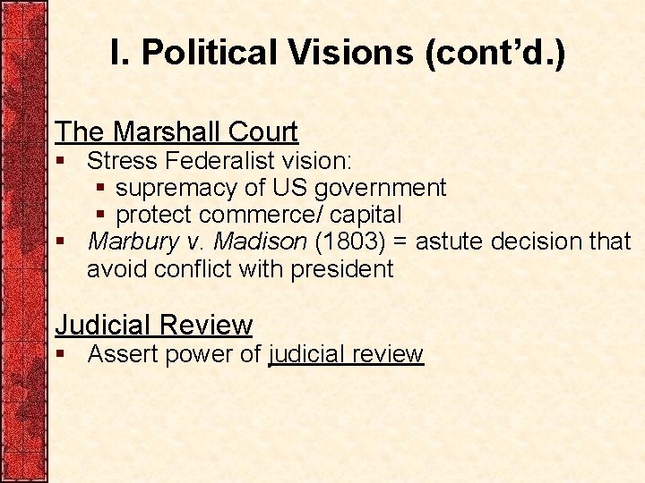 I. Political Visions (cont’d. ) The Marshall Court § Stress Federalist vision: § supremacy