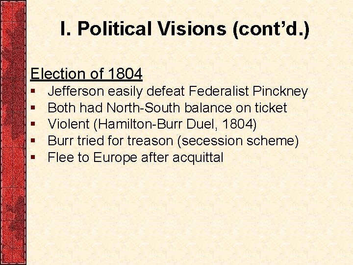 I. Political Visions (cont’d. ) Election of 1804 § § § Jefferson easily defeat